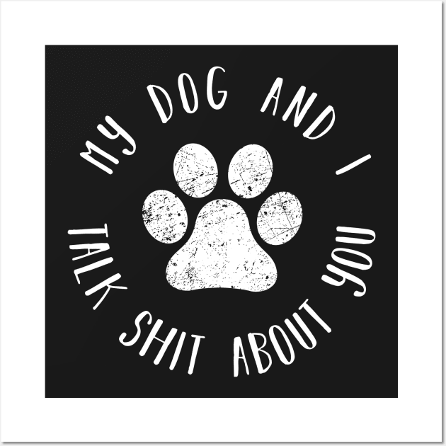 My dog and i talk shit about you distressed dog paw shirt Wall Art by CMDesign